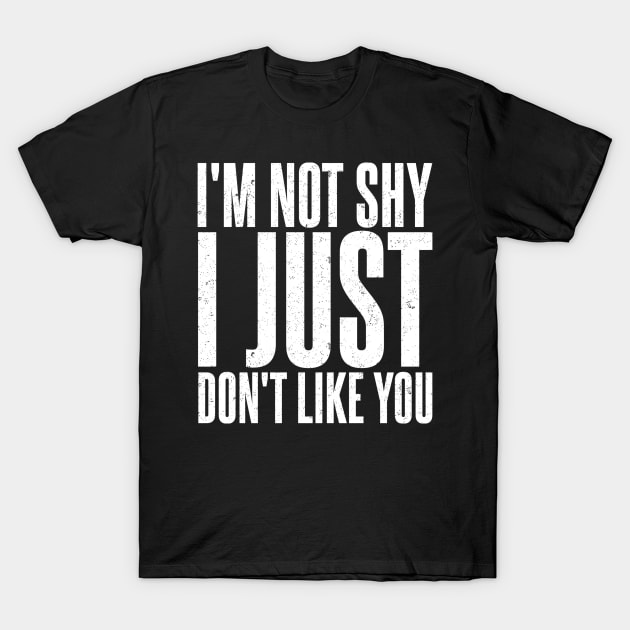 I'm Not Shy I Just Don’t Like You T-Shirt by SilverTee